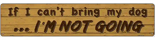 Cant Bring My Dog Im Not Going Novelty Metal Street Sign