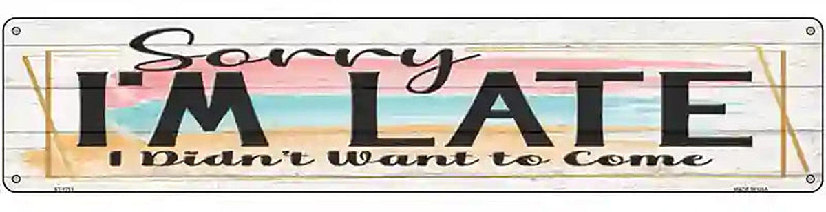 Im Late Didnt Want To Come Novelty Metal Street Sign