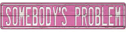Somebodys Problem Novelty Metal Street Sign