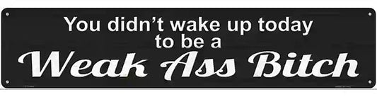 Didnt Wake Up To Be Weak Novelty Metal Street Sign