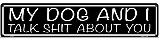 My Dog And I Talk Shit About You Novelty Metal Street Sign