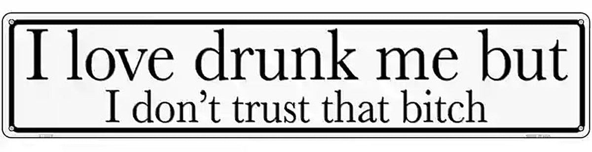 Drunk Me Dont Trust That Bitch Novelty Metal Street Sign