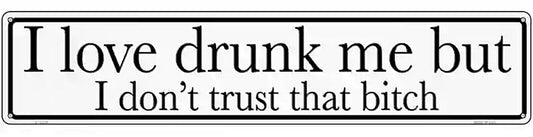 Drunk Me Dont Trust That Bitch Novelty Metal Street Sign