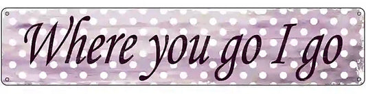 Where You Go I Go Novelty Metal Street Sign