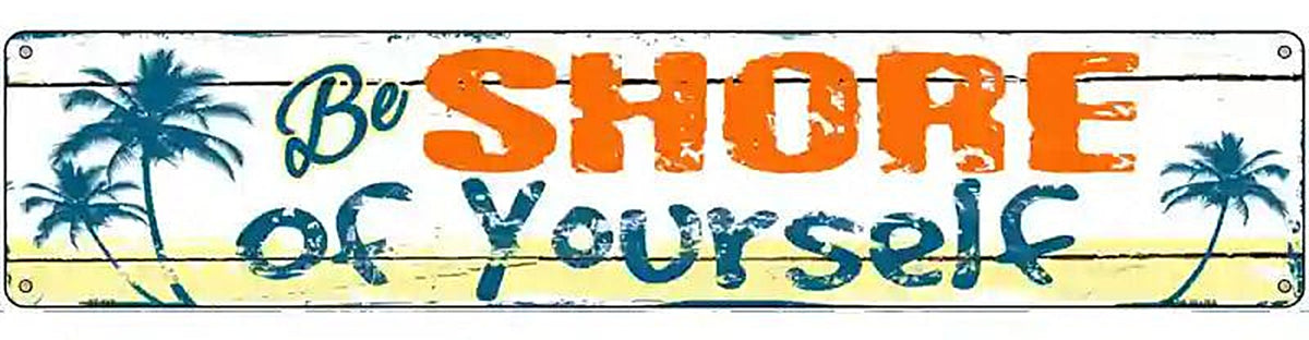 Be Shore Of Yourself Novelty Metal Street Sign