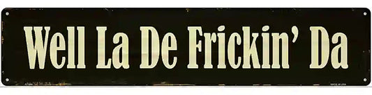 Well La De Frickin Day Novelty Metal Street Sign