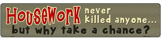 Housework Never Killed Anyone Novelty Metal Street Sign