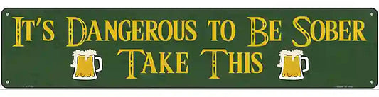 Dangerous To Be Sober Novelty Street Sign