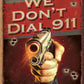 We Don't Dial 911 - tin sign wall decor